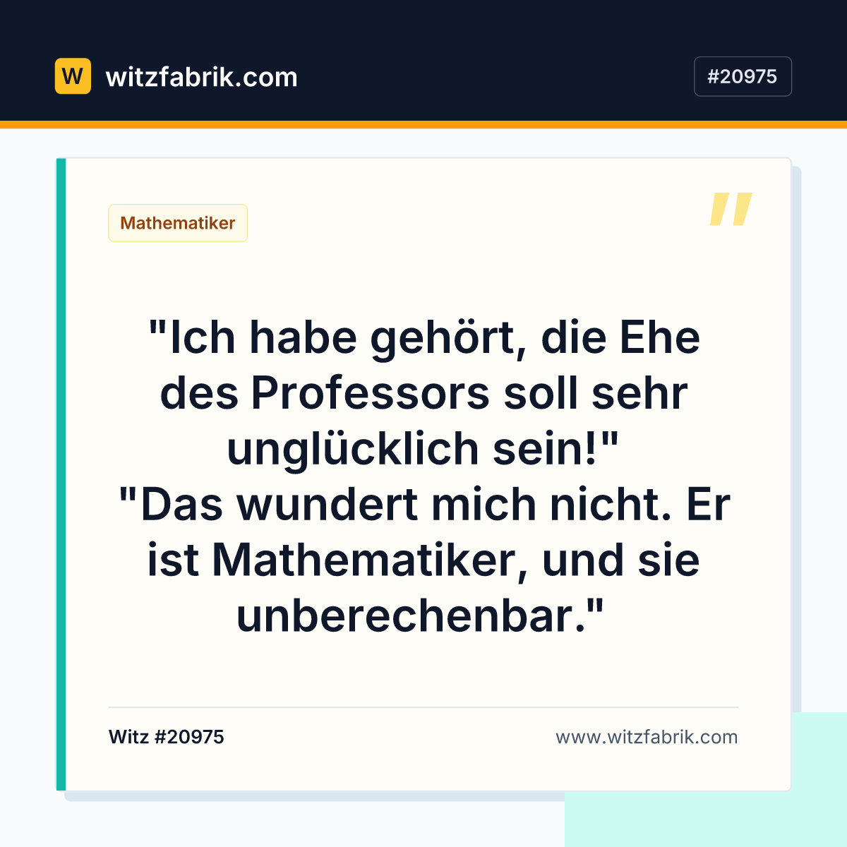 "Ich habe gehört, die Ehe des Professors soll sehr unglücklich sein!" "Das wundert mich nicht.