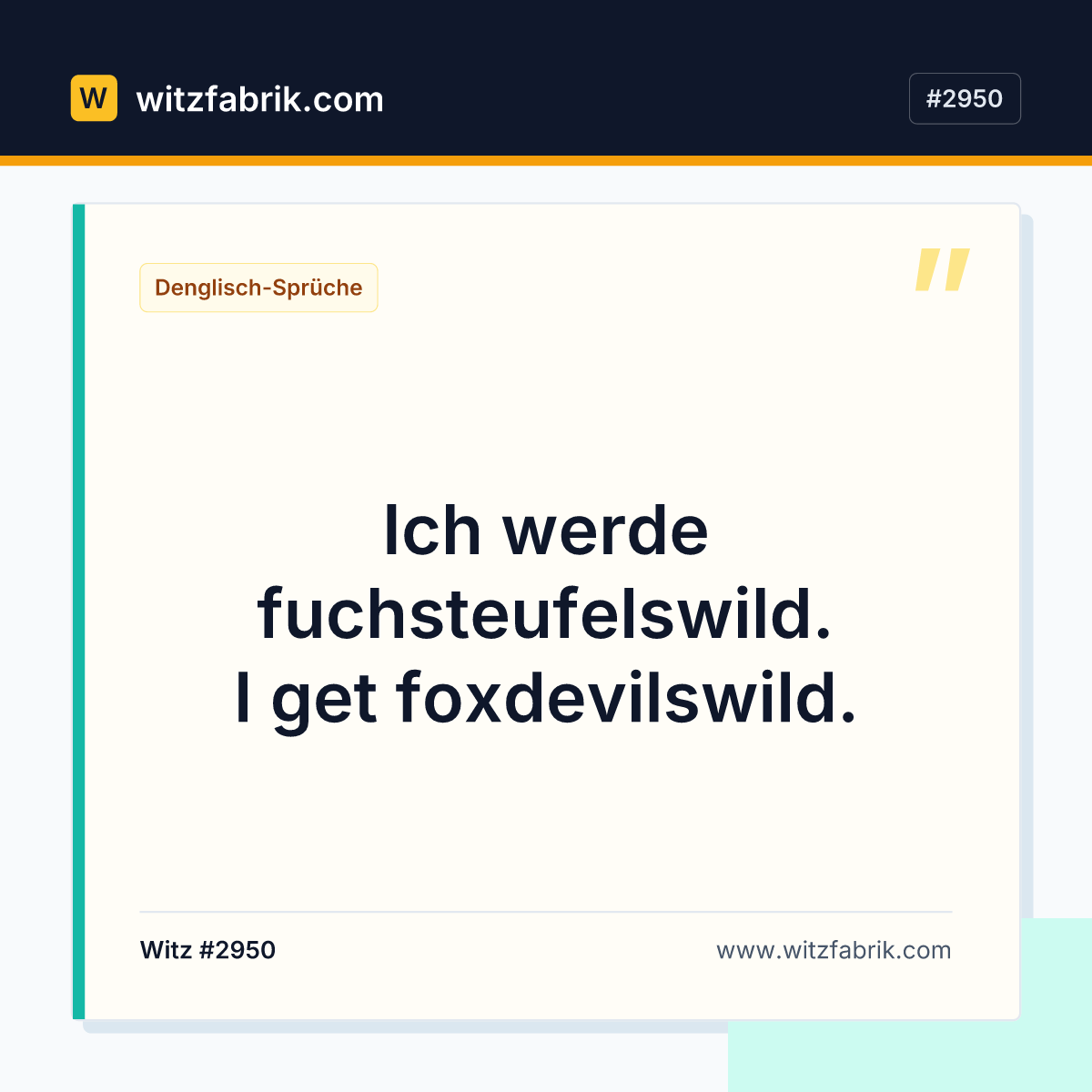 Ich werde fuchsteufelswild. I get foxdevilswild.