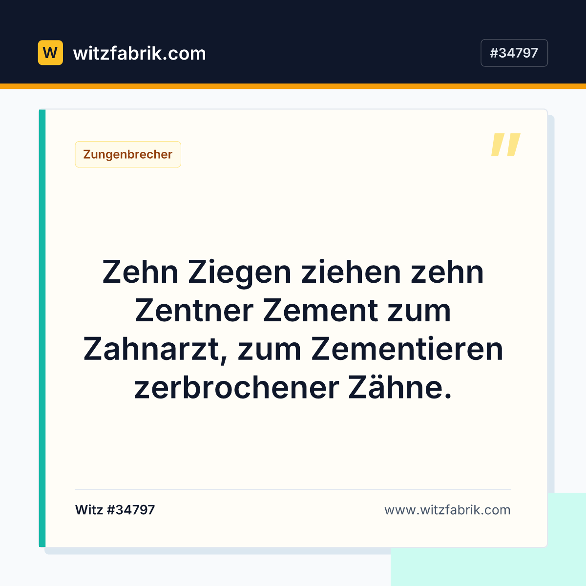 Zehn Ziegen ziehen zehn Zentner Zement zum Zahnarzt, zum Zementieren zerbrochener Zähne.