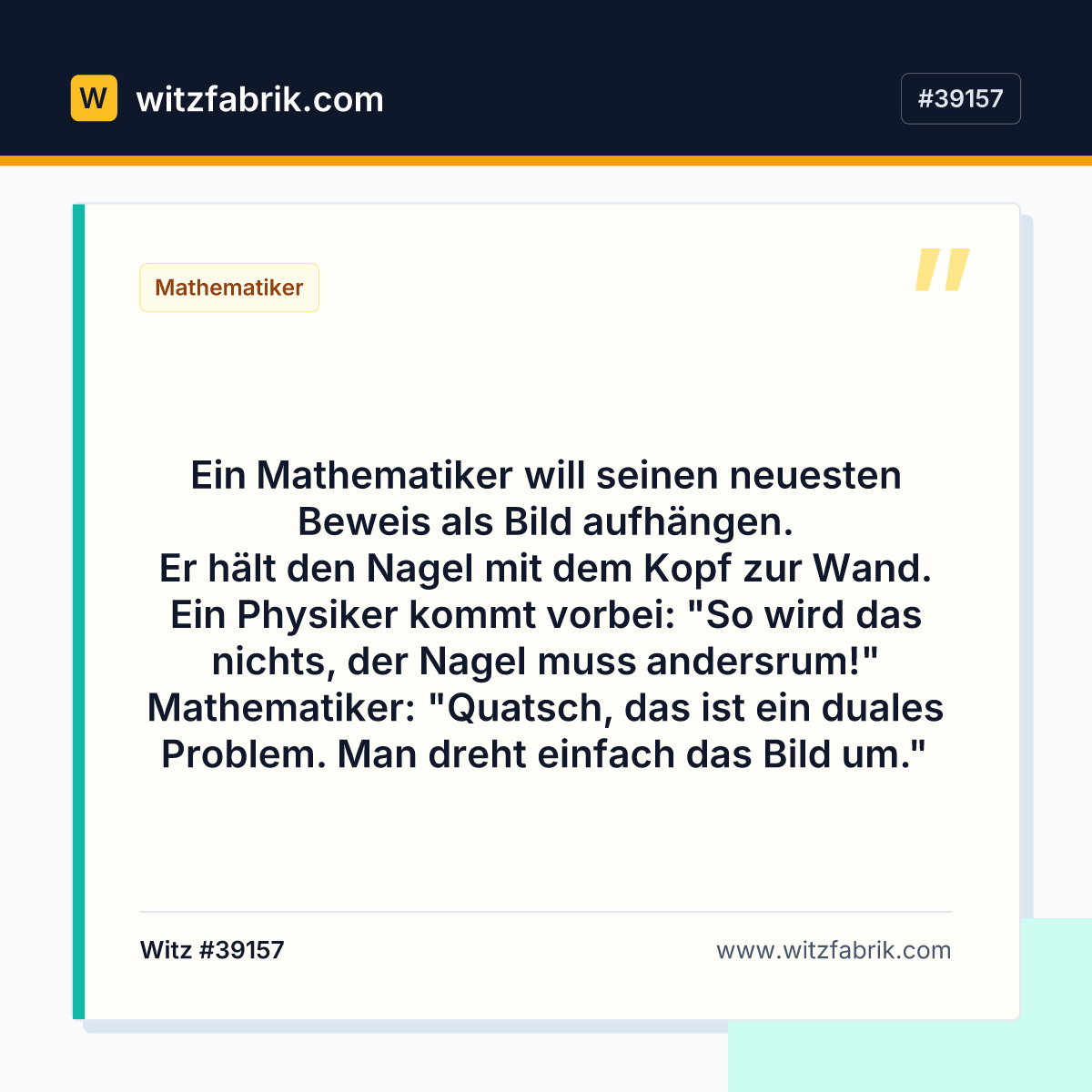 Ein Mathematiker will seinen neuesten Beweis als Bild aufhängen. Er hält den Nagel mit dem Kopf zur Wand.