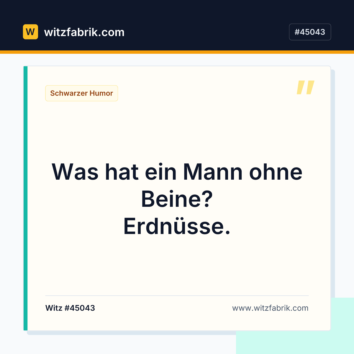 Was hat ein Mann ohne Beine? Erdnüsse.