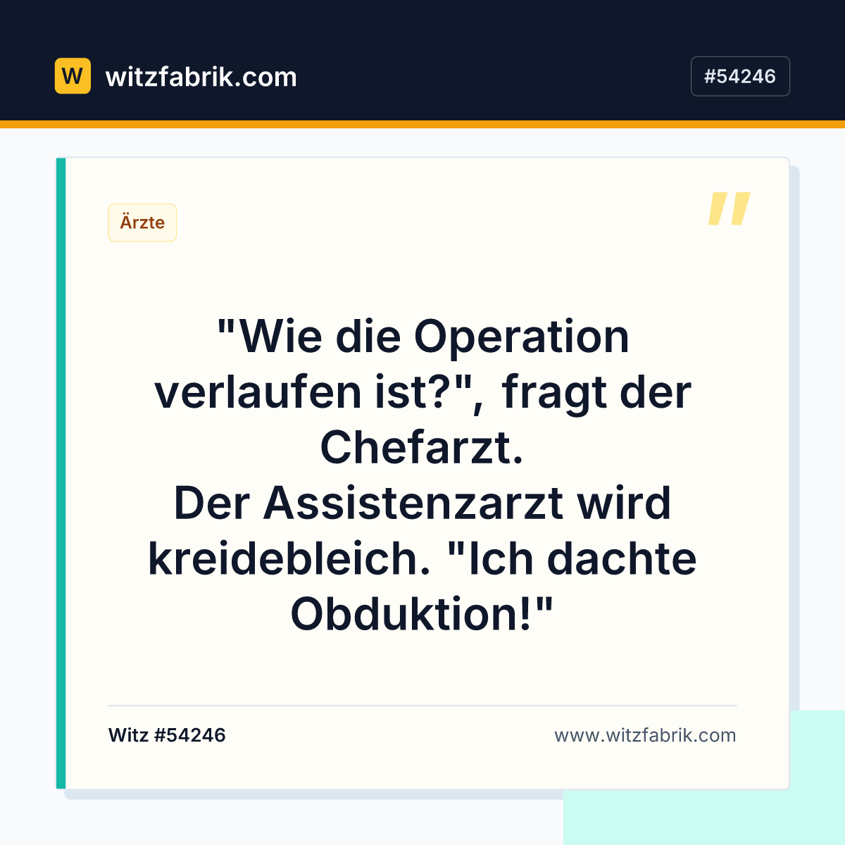 "Wie die Operation verlaufen ist?", fragt der Chefarzt. Der Assistenzarzt wird kreidebleich. "Ich dachte Obduktion!"