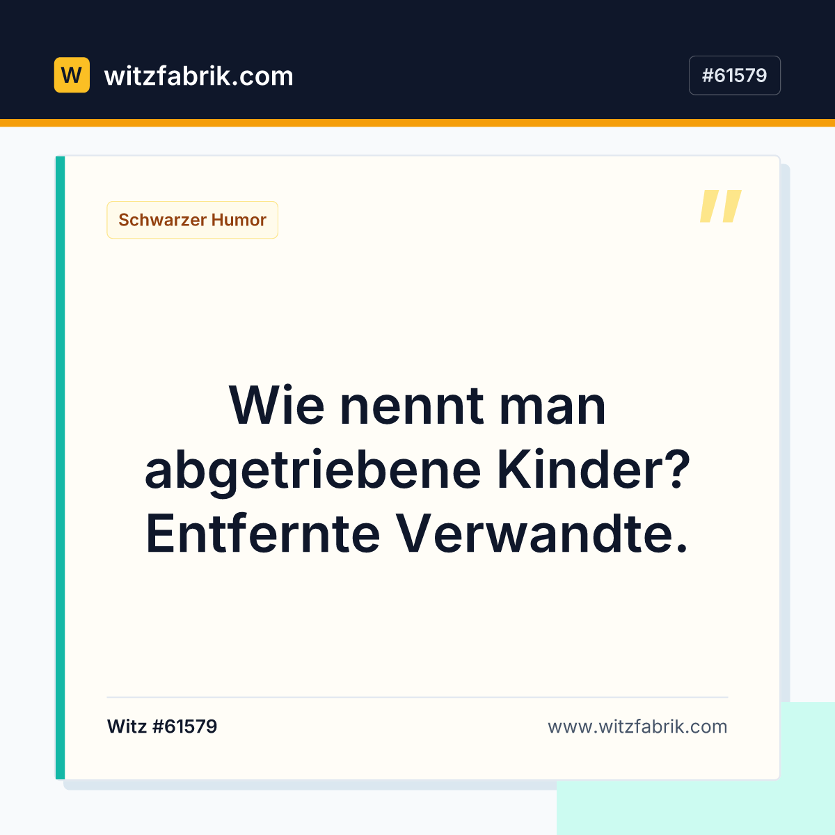 Wie nennt man abgetriebene Kinder? Entfernte Verwandte.