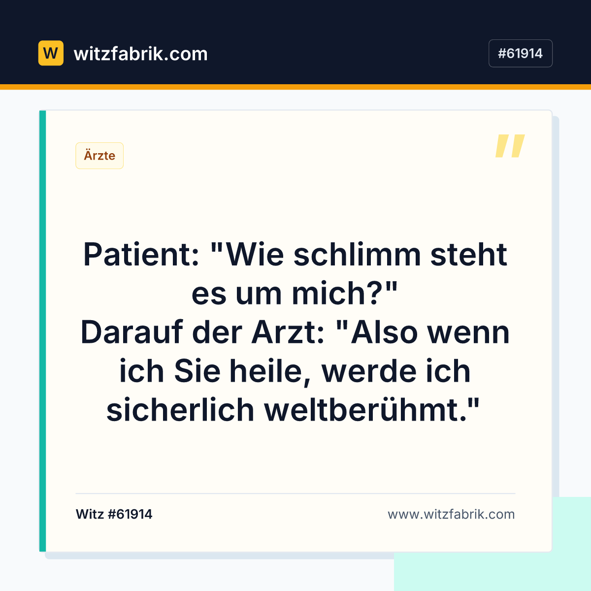 Patient: "Wie schlimm steht es um mich?" Darauf der Arzt: "Also wenn ich Sie heile, werde ich sicherlich weltberühmt."