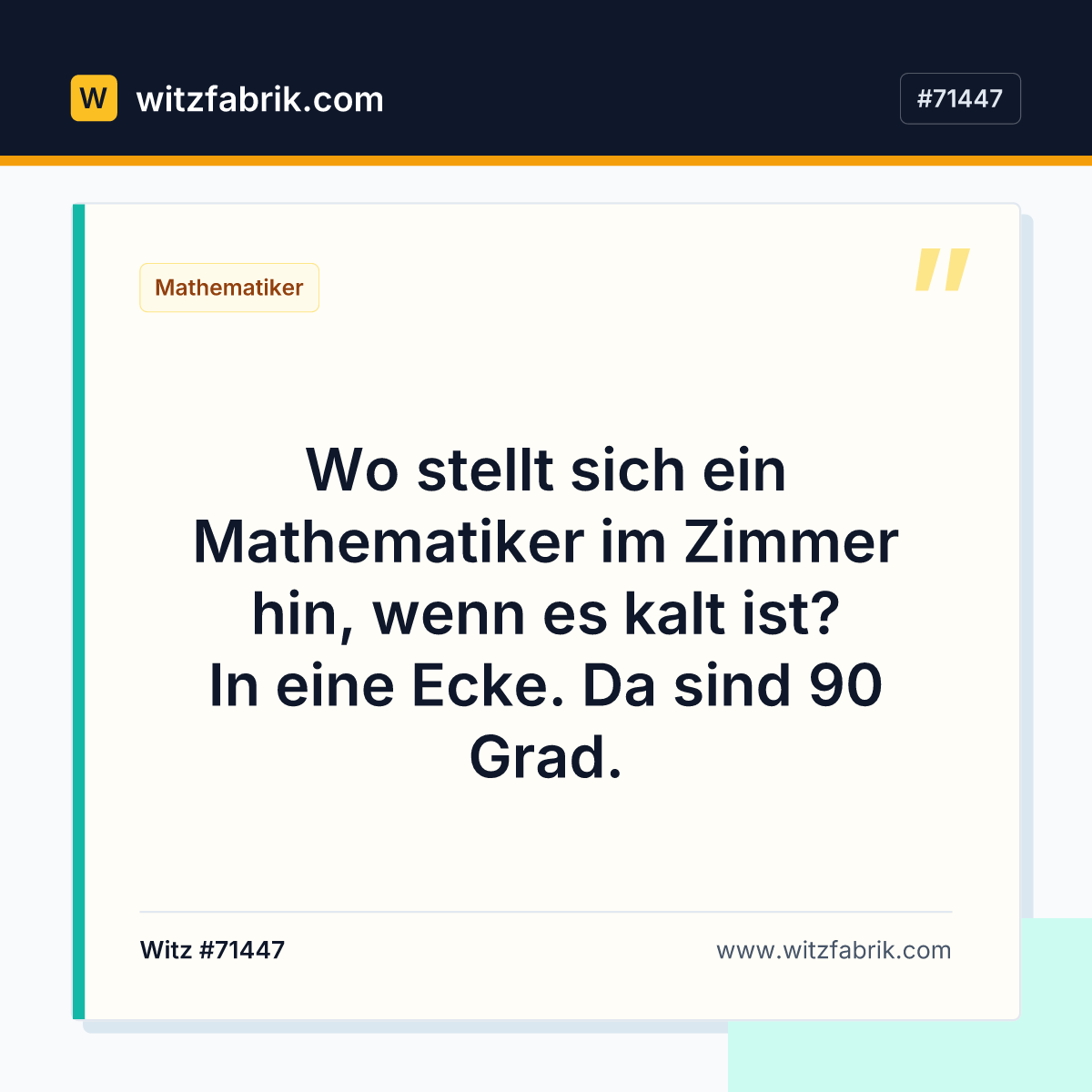 Wo stellt sich ein Mathematiker im Zimmer hin, wenn es kalt ist? In eine Ecke. Da sind 90 Grad.