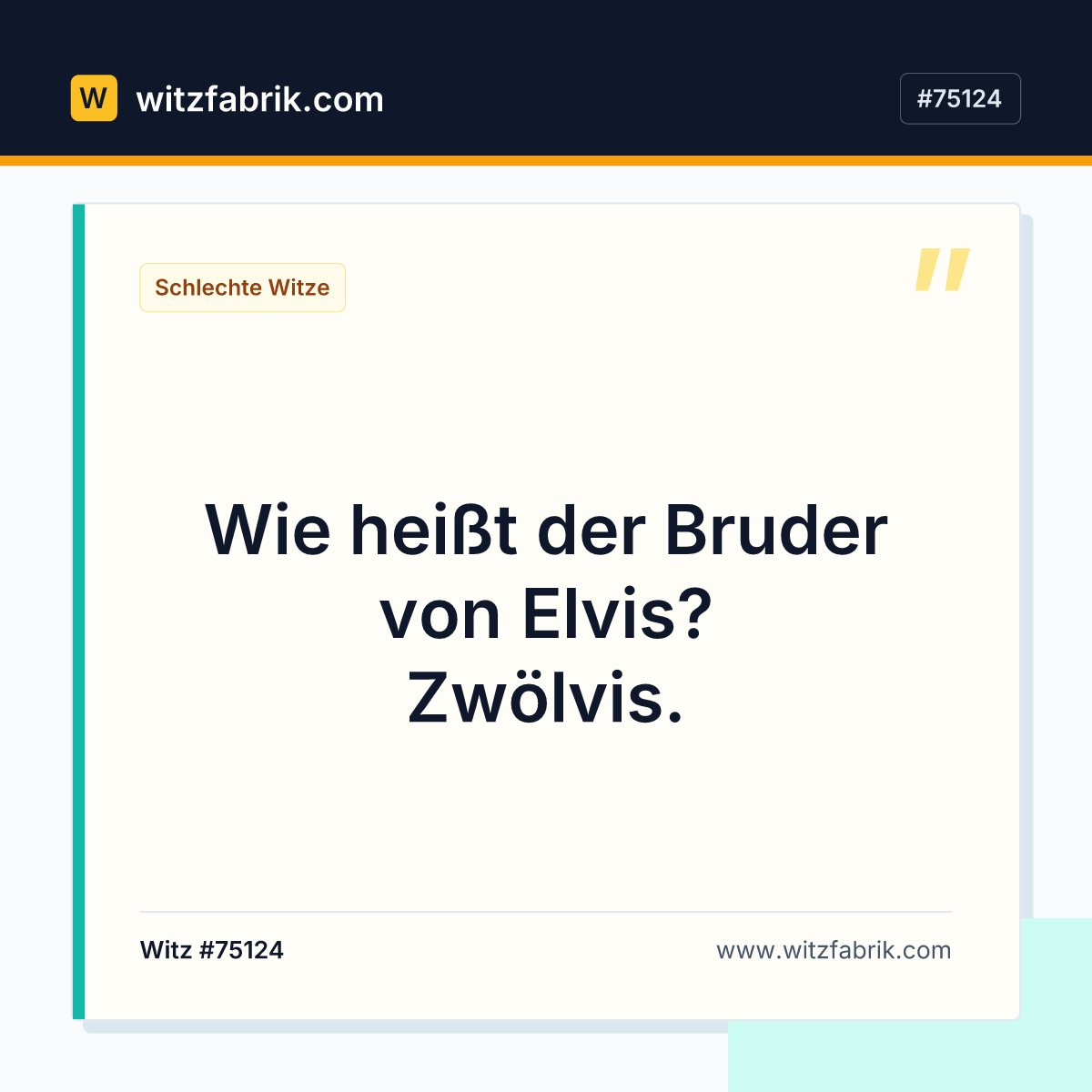 Wie heißt der Bruder von Elvis? Zwölvis.