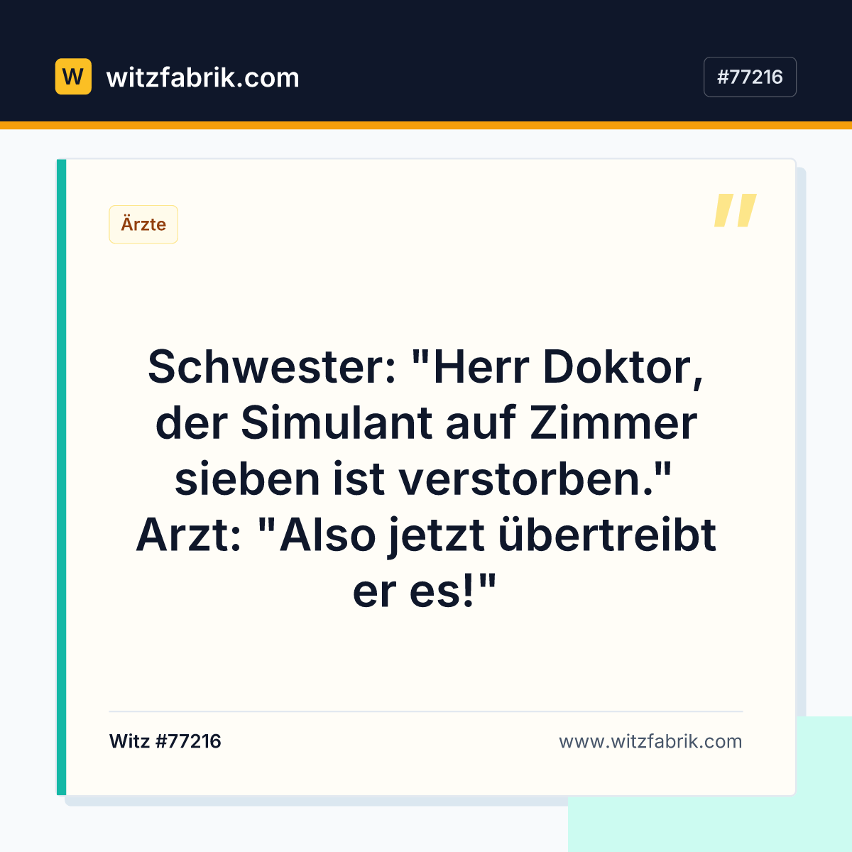 Schwester: "Herr Doktor, der Simulant auf Zimmer sieben ist verstorben." Arzt: "Also jetzt übertreibt er es!"