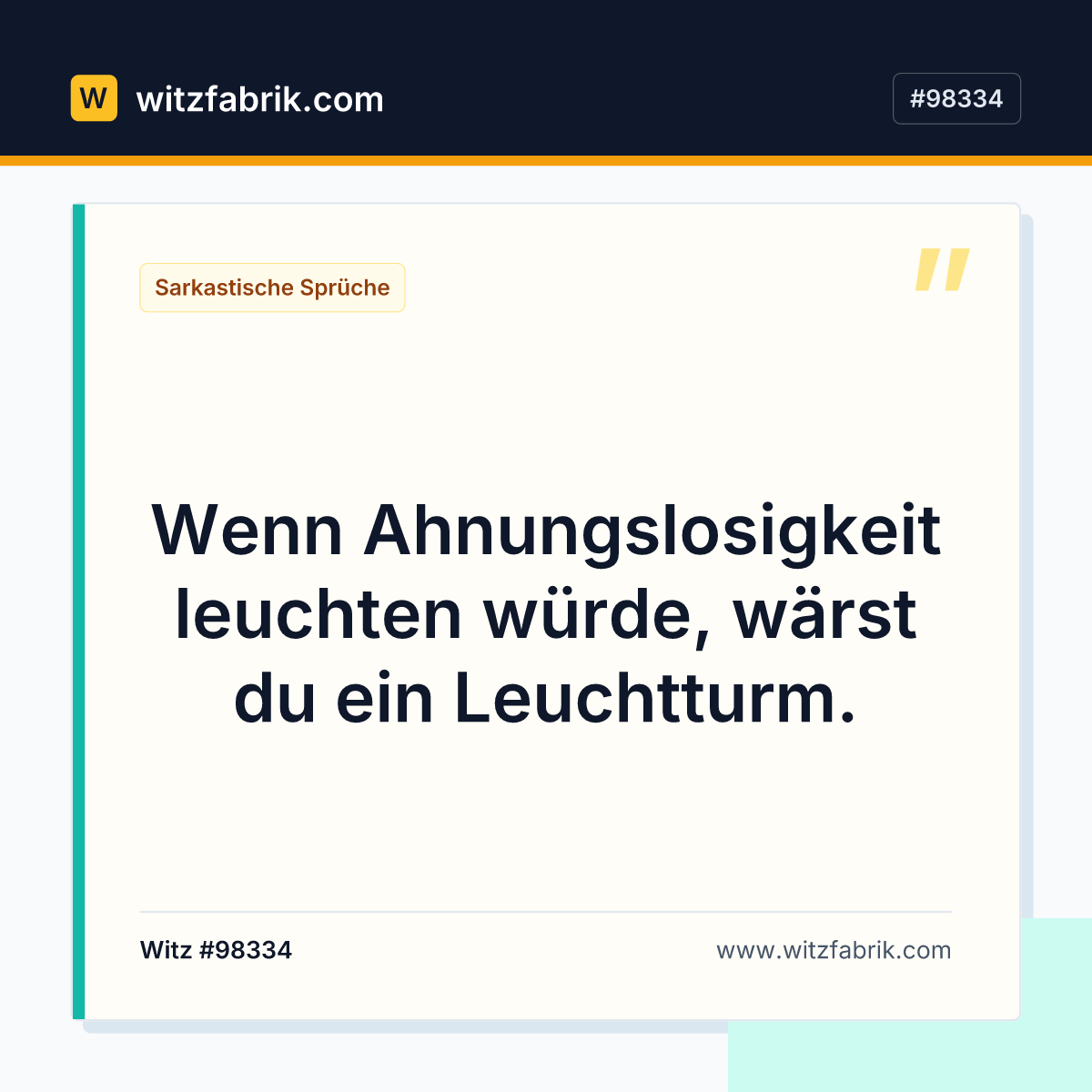 Wenn Ahnungslosigkeit leuchten würde, wärst du ein Leuchtturm.