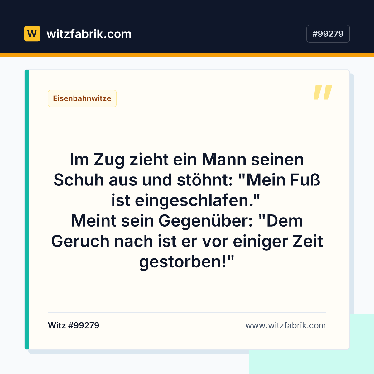 Im Zug zieht ein Mann seinen Schuh aus und stöhnt: "Mein Fuß ist eingeschlafen." Meint sein Gegenüber: "Dem Geruch nach ist…
